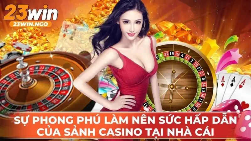 Sự phong phú đã làm nên sức hấp dẫn của sảnh Casino tại nhà cái