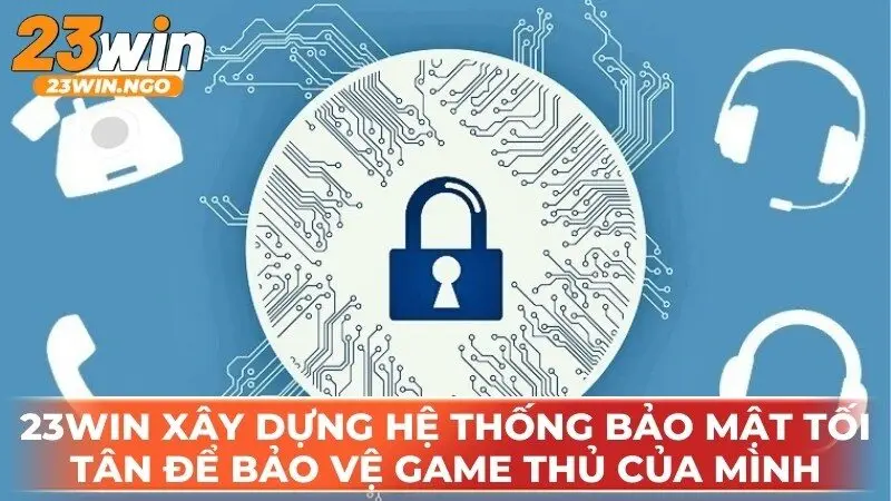 23WIN xây dựng hệ thống bảo mật tối tân để bảo vệ game thủ của mình